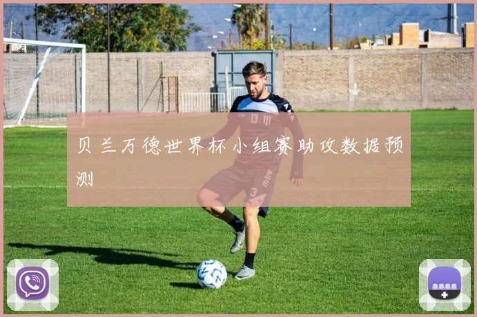 贝兰万德世界杯小组赛助攻数据预测