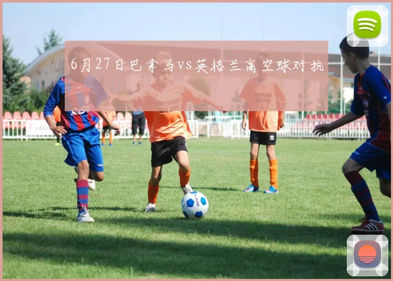 6月27日巴拿马vs英格兰高空球对抗