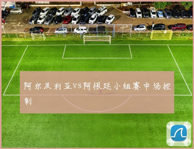 阿尔及利亚vs阿根廷小组赛中场控制